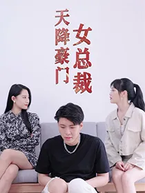 短剧《天降豪门女总裁》已完结在线播放-微短剧网Bmp4