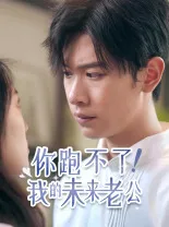 短剧《你跑不了！我的未来老公》已完结在线播放-微短剧网Bmp4