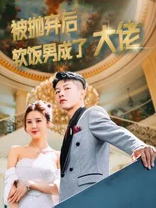 短剧《被抛弃后软饭男成了大佬》已完结在线播放-微短剧网Bmp4