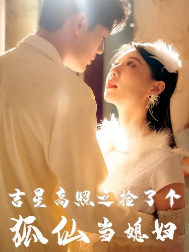 短剧《吉星高照之捡了个狐仙当媳妇》已完结在线播放-微短剧网Bmp4