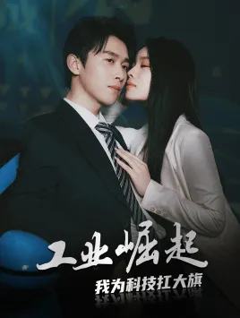 短剧《工业崛起：我为科技扛大》已完结在线播放-微短剧网Bmp4