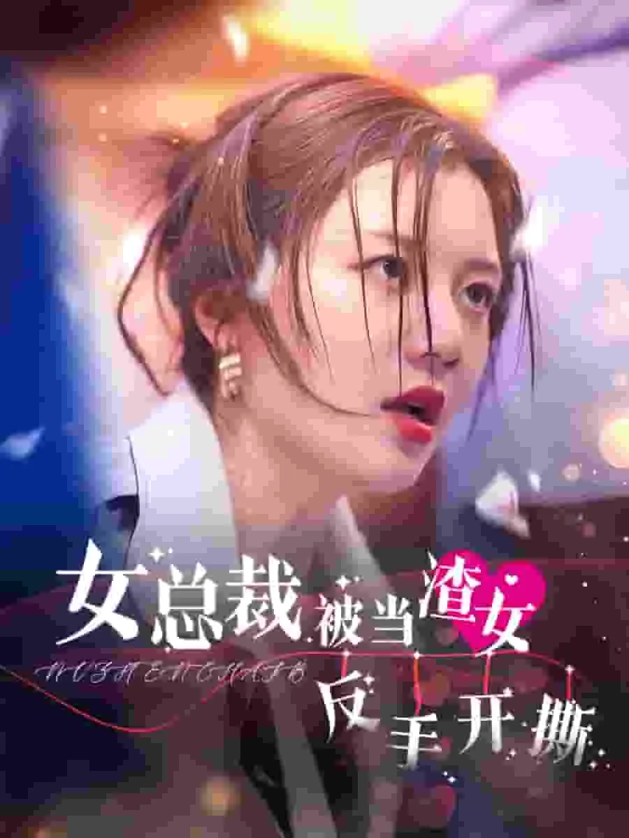 短剧《女总裁被当渣女反手开撕》已完结在线播放-微短剧网Bmp4